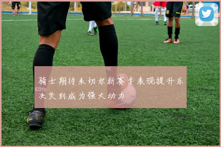 骑士期待米切尔新赛季表现提升东决失利成为强大动力